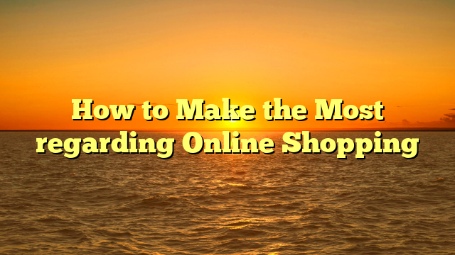 Read more about the article How to Make the Most regarding Online Shopping