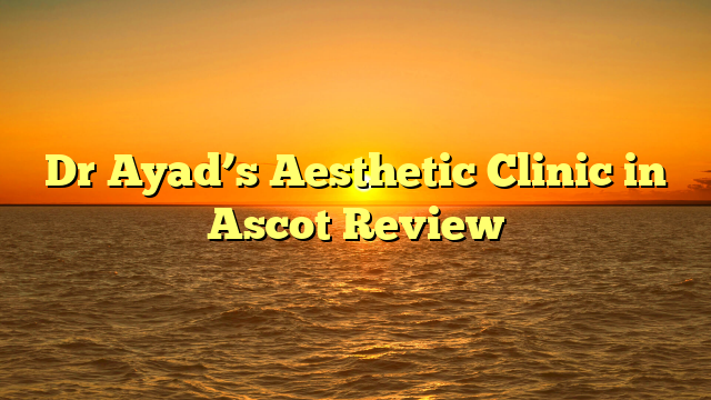 Read more about the article Dr Ayad’s Aesthetic Clinic in Ascot Review
