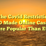 How the Covid Restrictions in 2020 Made Online Casinos More Popular Than Ever