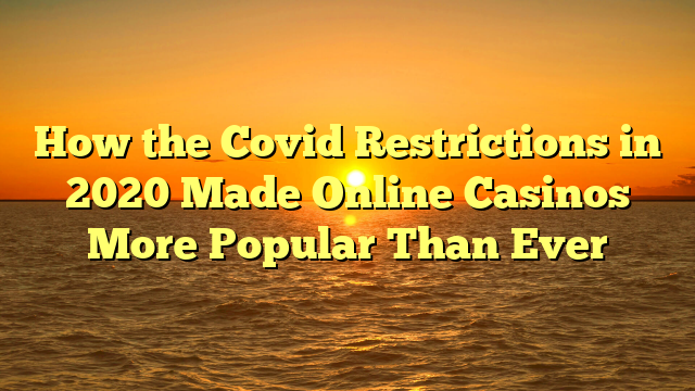 You are currently viewing How the Covid Restrictions in 2020 Made Online Casinos More Popular Than Ever