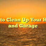 How to Clean Up Your House and Garage