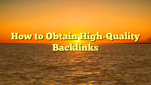 You are currently viewing How to Obtain High-Quality Backlinks
