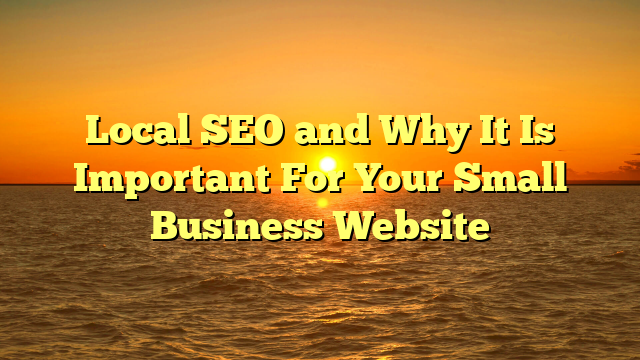 Read more about the article Local SEO and Why It Is Important For Your Small Business Website