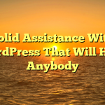Solid Assistance With WordPress That Will Help Anybody