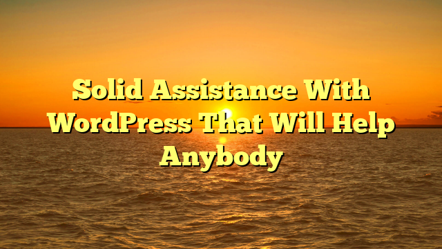 You are currently viewing Solid Assistance With WordPress That Will Help Anybody
