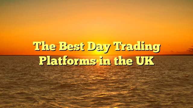 You are currently viewing The Best Day Trading Platforms in the UK