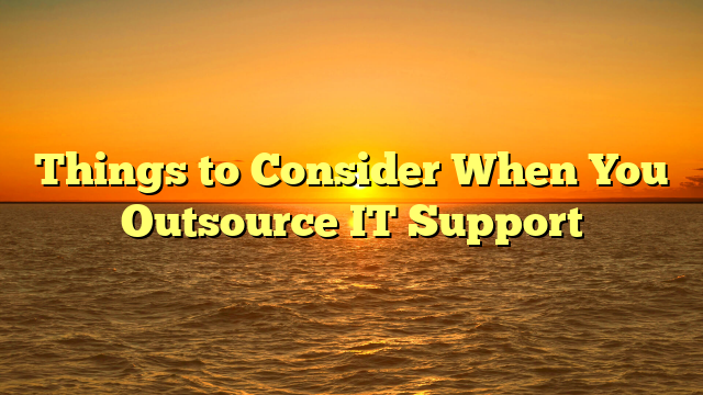 You are currently viewing Things to Consider When You Outsource IT Support