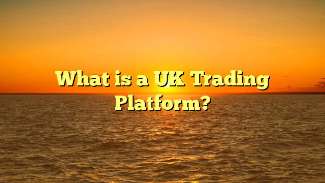 Read more about the article What is a UK Trading Platform?